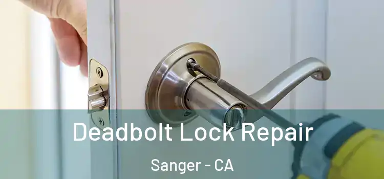  Deadbolt Lock Repair Sanger - CA