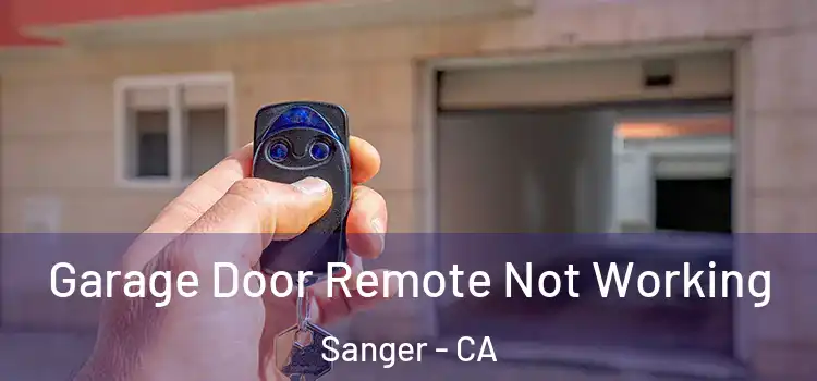  Garage Door Remote Not Working Sanger - CA