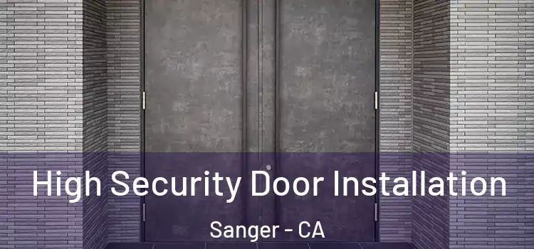  High Security Door Installation Sanger - CA